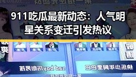 911吃瓜最新动态：人气明星关系变迁引发热议
