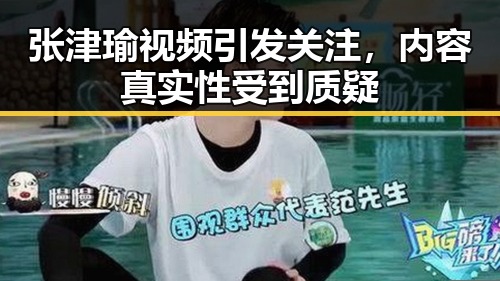 张津瑜视频引发关注，内容真实性受到质疑