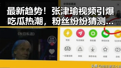 最新趋势！张津瑜视频引爆吃瓜热潮，粉丝纷纷猜测真相